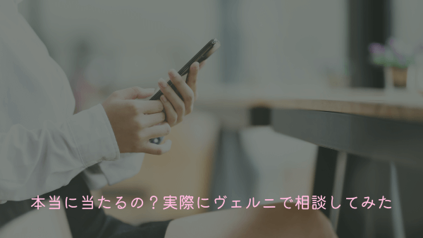 本当に当たるの？実際にヴェルニで相談してみた